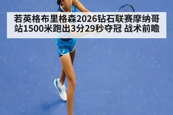 若英格布里格森2026钻石联赛摩纳哥站1500米跑出3分29秒夺冠 战术前瞻